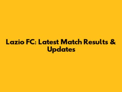 Lazio FC: Latest Match Results & Updates