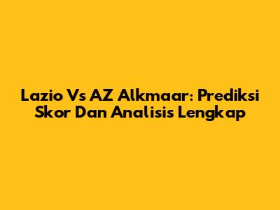 Lazio Vs AZ Alkmaar: Prediksi Skor Dan Analisis Lengkap