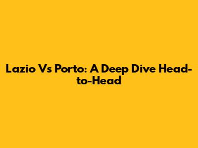 Lazio Vs Porto: A Deep Dive Head-to-Head
