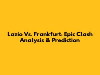 Lazio Vs. Frankfurt: Epic Clash Analysis & Prediction