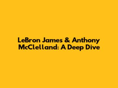LeBron James & Anthony McClelland: A Deep Dive