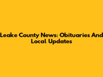Leake County News: Obituaries And Local Updates