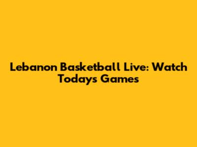 Lebanon Basketball Live: Watch Today's Games
