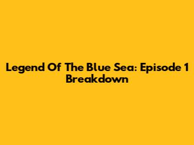 Legend Of The Blue Sea: Episode 1 Breakdown