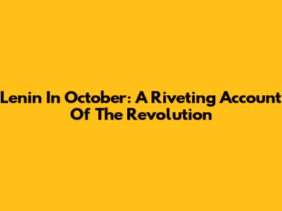 Lenin In October: A Riveting Account Of The Revolution