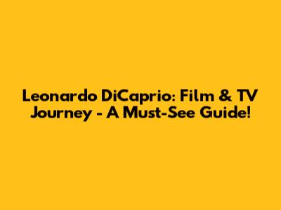 Leonardo DiCaprio: Film & TV Journey - A Must-See Guide!