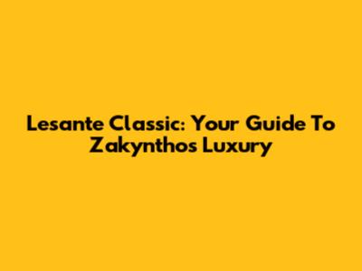 Lesante Classic: Your Guide To Zakynthos Luxury