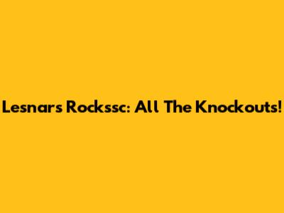 Lesnar's Rockssc: All The Knockouts!