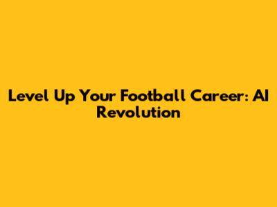 Level Up Your Football Career: AI Revolution