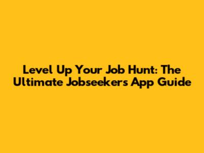 Level Up Your Job Hunt: The Ultimate Jobseekers App Guide
