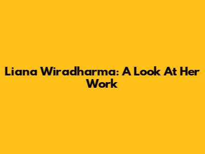 Liana Wiradharma: A Look At Her Work