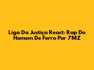 Liga Da Justiça React: Rap Do Homem De Ferro Por 7MZ