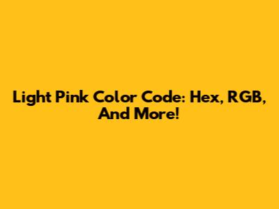 Light Pink Color Code: Hex, RGB, And More!