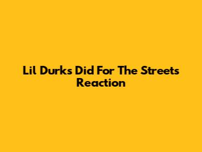 Lil Durk's 'Did For The Streets' Reaction