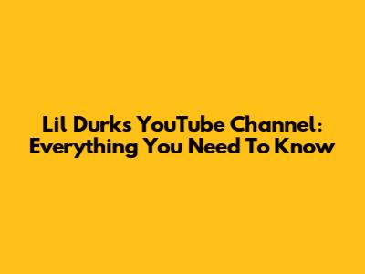 Lil Durk's YouTube Channel: Everything You Need To Know