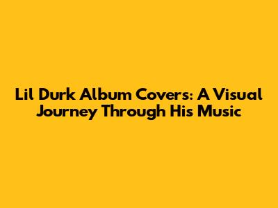 Lil Durk Album Covers: A Visual Journey Through His Music