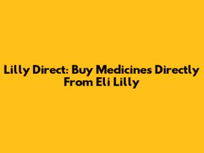 Lilly Direct: Buy Medicines Directly From Eli Lilly