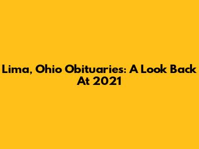 Lima, Ohio Obituaries: A Look Back At 2021