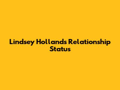 Lindsey Holland's Relationship Status