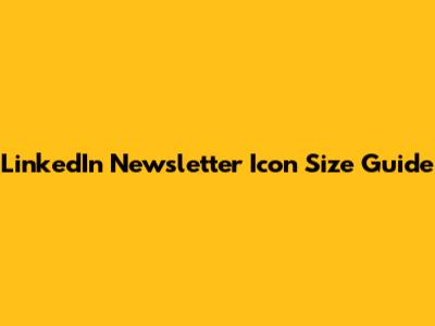 LinkedIn Newsletter Icon Size Guide