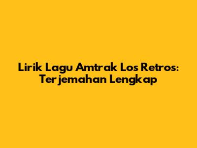 Lirik Lagu Amtrak Los Retros: Terjemahan Lengkap