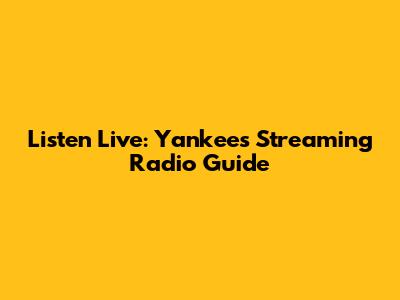 Listen Live: Yankees Streaming Radio Guide