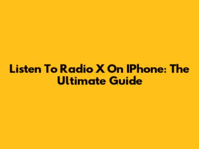 Listen To Radio X On IPhone: The Ultimate Guide