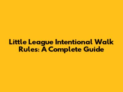 Little League Intentional Walk Rules: A Complete Guide