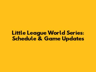 Little League World Series: Schedule & Game Updates