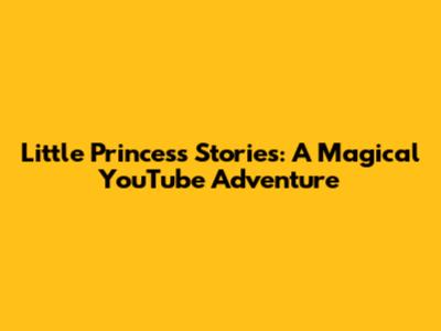 Little Princess Stories: A Magical YouTube Adventure