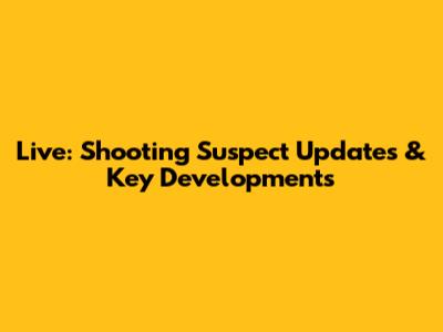 Live: Shooting Suspect Updates & Key Developments