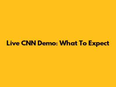 Live CNN Demo: What To Expect