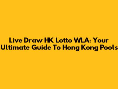 Live Draw HK Lotto WLA: Your Ultimate Guide To Hong Kong Pools