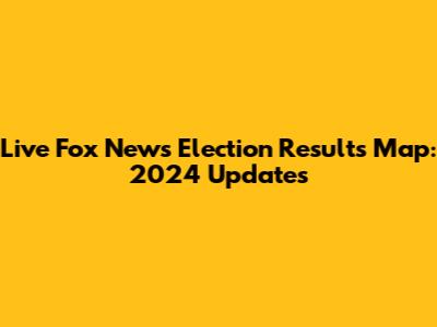 Live Fox News Election Results Map: 2024 Updates