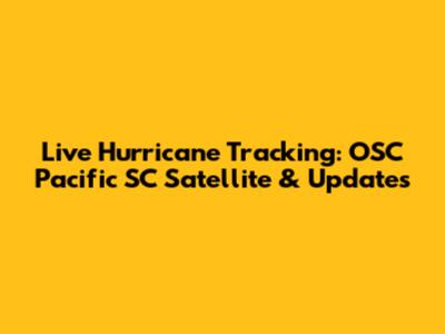 Live Hurricane Tracking: OSC Pacific SC Satellite & Updates