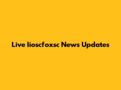 Live Iioscfoxsc News Updates