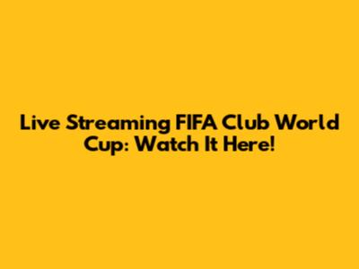 Live Streaming FIFA Club World Cup: Watch It Here!