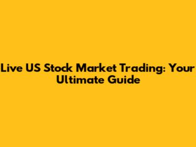 Live US Stock Market Trading: Your Ultimate Guide