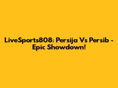 LiveSports808: Persija Vs Persib - Epic Showdown!