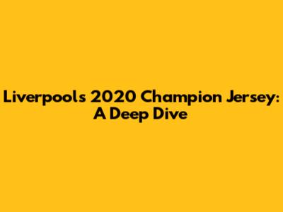 Liverpool's 2020 Champion Jersey: A Deep Dive