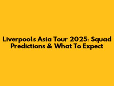 Liverpool's Asia Tour 2025: Squad Predictions & What To Expect