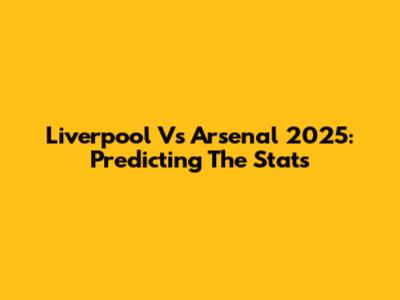 Liverpool Vs Arsenal 2025: Predicting The Stats
