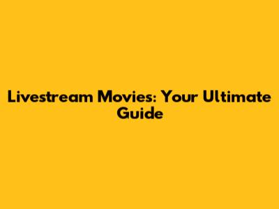 Livestream Movies: Your Ultimate Guide