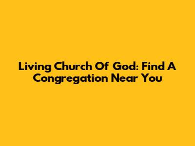 Living Church Of God: Find A Congregation Near You