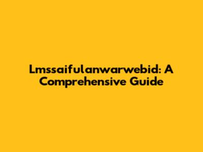 Lmssaifulanwarwebid: A Comprehensive Guide
