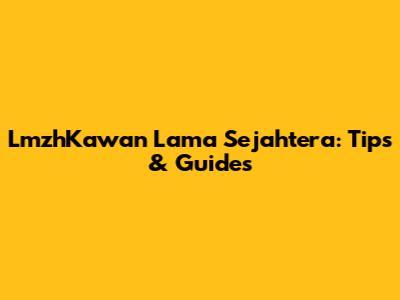 LmzhKawan Lama Sejahtera: Tips & Guides