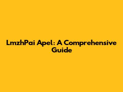 LmzhPai Apel: A Comprehensive Guide