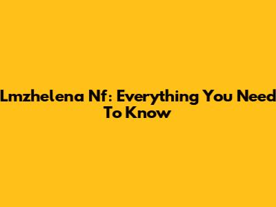 Lmzhelena Nf: Everything You Need To Know