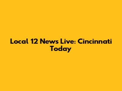 Local 12 News Live: Cincinnati Today