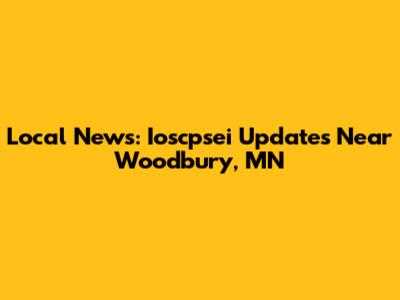 Local News: Ioscpsei Updates Near Woodbury, MN